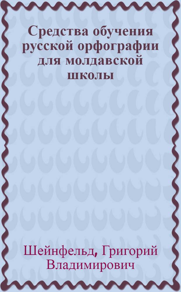 Средства обучения русской орфографии для молдавской школы : (Принципы создания и использ.) : Пособие для учителя