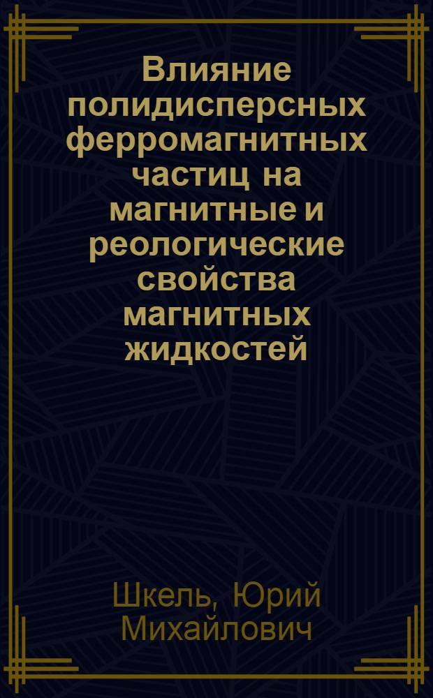 Влияние полидисперсных ферромагнитных частиц на магнитные и реологические свойства магнитных жидкостей : Автореф. дис. на соиск. учен. степ. канд. физ.-мат. наук : (01.02.05)