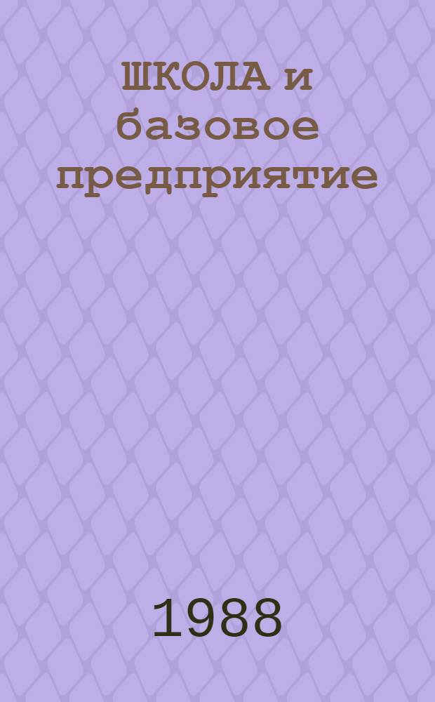 ШКОЛА и базовое предприятие : Метод. рекомендации