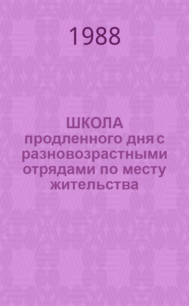 ШКОЛА продленного дня с разновозрастными отрядами по месту жительства : Метод. материалы