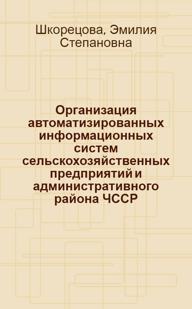 Организация автоматизированных информационных систем сельскохозяйственных предприятий и административного района ЧССР : (На прим. управления топлив.-энерг. ресурсами) : Автореф. дис. на соиск. учен. степ. канд. экон. наук : (08.00.13)