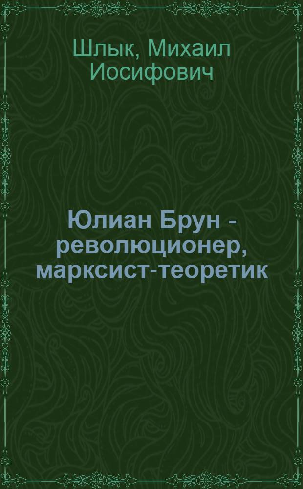 Юлиан Брун - революционер, марксист-теоретик