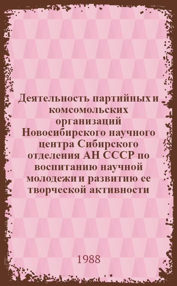 Деятельность партийных и комсомольских организаций Новосибирского научного центра Сибирского отделения АН СССР по воспитанию научной молодежи и развитию ее творческой активности (1957-1970 гг.) : Автореф. дис. на соиск. учен. степ. канд. ист. наук : (07.00.01)
