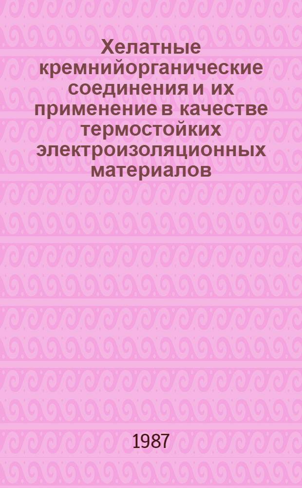 Хелатные кремнийорганические соединения и их применение в качестве термостойких электроизоляционных материалов : Автореф. дис. на соиск. учен. степ. к. х. н