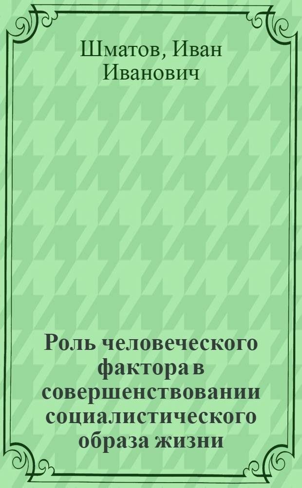 Роль человеческого фактора в совершенствовании социалистического образа жизни : В помощь лектору