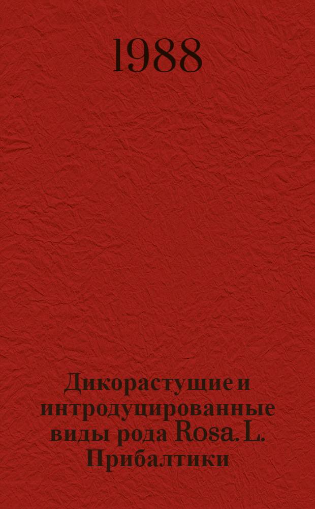Дикорастущие и интродуцированные виды рода Rosa. L. Прибалтики : Автореф. дис. на соиск. учен. степ. к. б. н