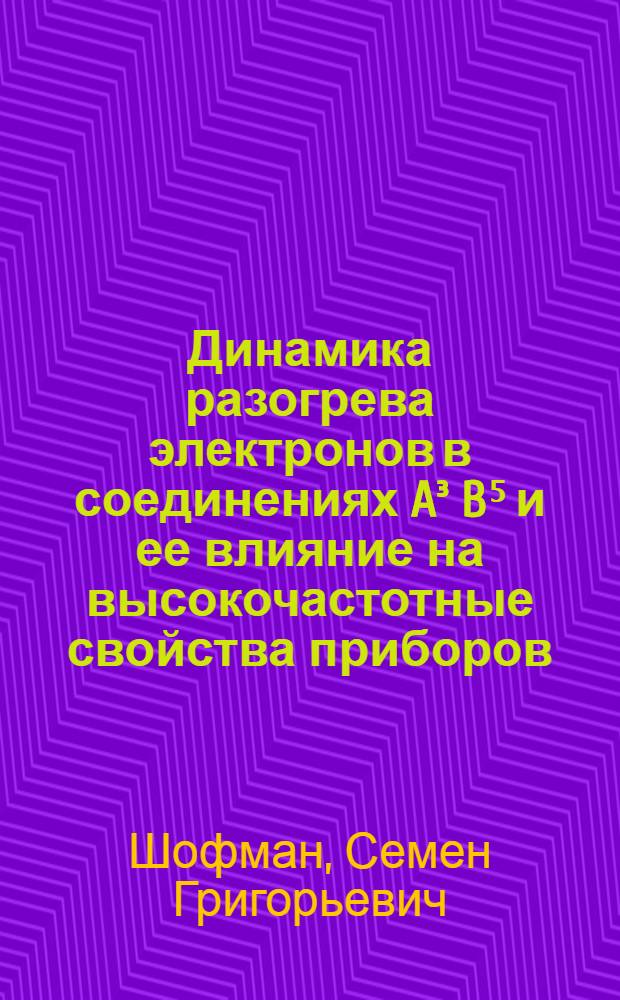 Динамика разогрева электронов в соединениях A&sup3; B⁵ и ее влияние на высокочастотные свойства приборов : Автореф. дис. на соиск. учен. степ. канд. физ.-мат. наук : (01.04.10)