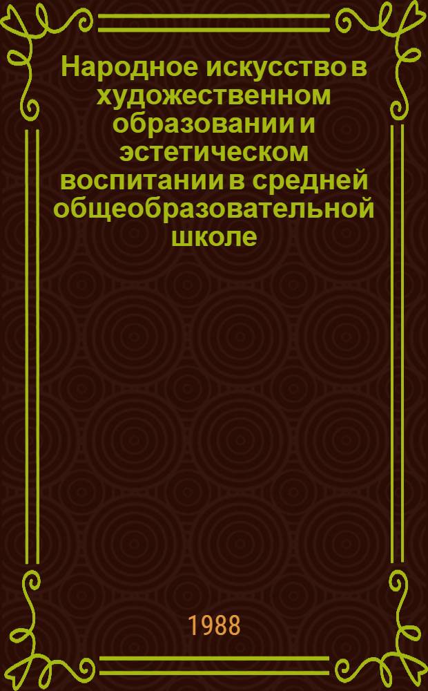 Народное искусство в художественном образовании и эстетическом воспитании в средней общеобразовательной школе: теоретическое обоснование системы обучения и воспитания, пути ее реализации : Автореф. дис. на соиск. учен. степ. д-ра пед. наук : (13.00.02)