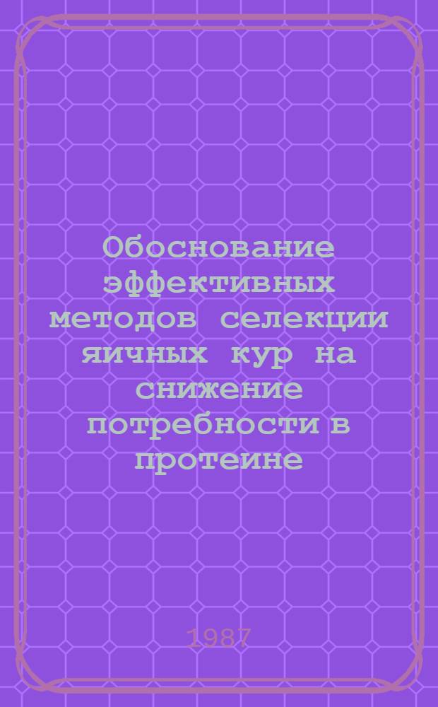 Обоснование эффективных методов селекции яичных кур на снижение потребности в протеине : Автореф. дис. на соиск. учен. степ. канд. с.-х. наук : (06.02.01)