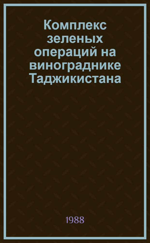 Комплекс зеленых операций на винограднике Таджикистана : Учеб. пособие для агр. фак. с.-х. вузов