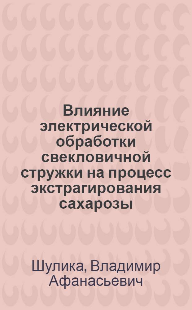 Влияние электрической обработки свекловичной стружки на процесс экстрагирования сахарозы : Автореф. дис. на соиск. учен. степ. к. т. н