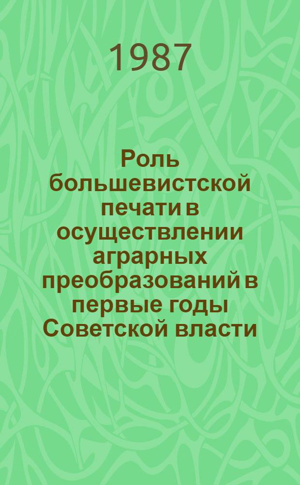 Роль большевистской печати в осуществлении аграрных преобразований в первые годы Советской власти, октябрь 1917 - март 1919 гг. : Автореф. дис. на соиск. учен. степ. канд. ист. наук : (07.00.01)