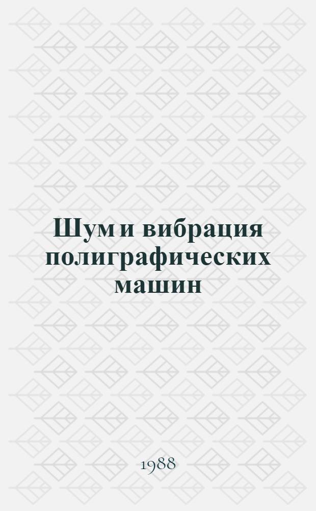 Шум и вибрация полиграфических машин : Сб. науч. тр