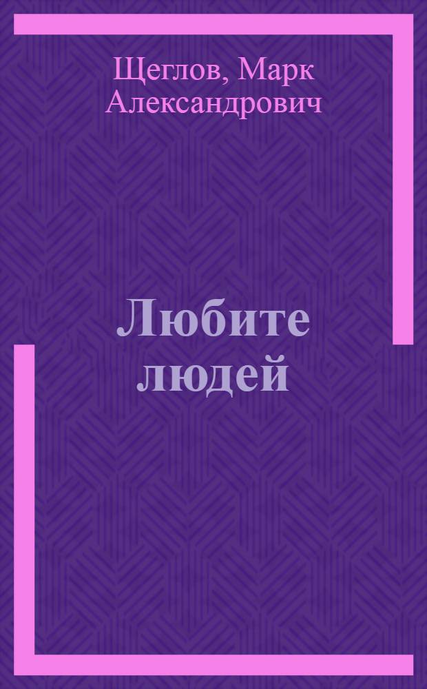 Любите людей : Ст., дневники, письма