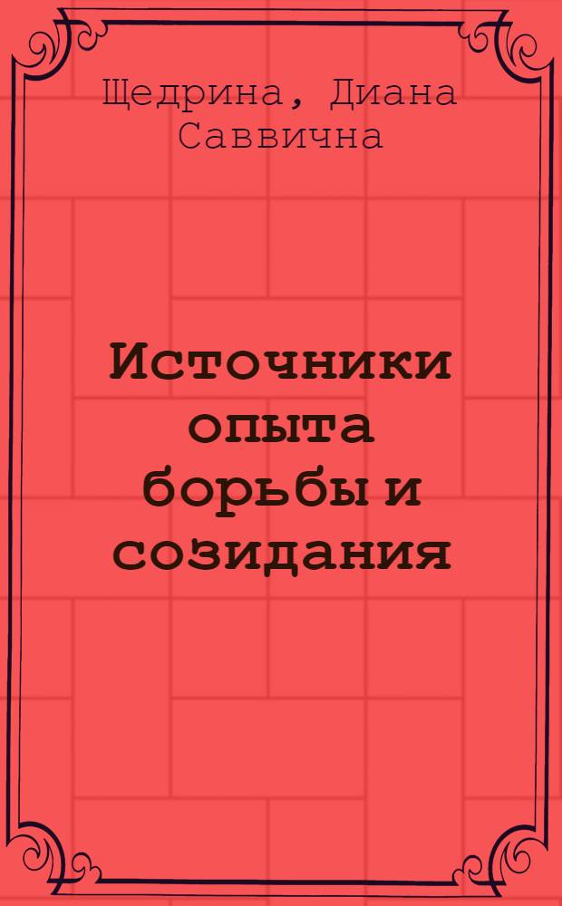 Источники опыта борьбы и созидания : (История создания и деятельности парт. архивов Украины)