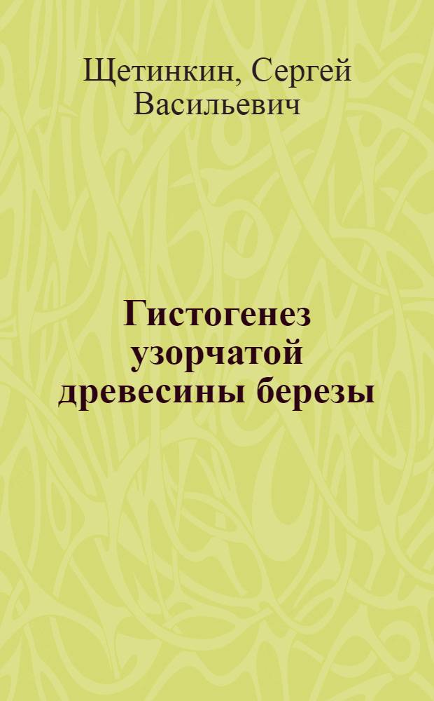 Гистогенез узорчатой древесины березы (Betula pendula roth var. carelica merkl. и Betula pendula roth.) : Автореф. дис. на соиск. учен. степ. канд. биол. наук : (03.00.05)