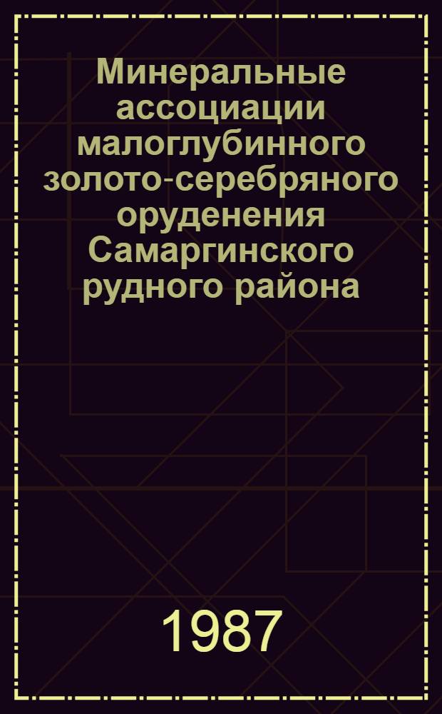Минеральные ассоциации малоглубинного золото-серебряного оруденения Самаргинского рудного района (с целью разработки минералого-геохимических критериев оценки) : Автореф. дис. на соиск. учен. степ. к. г.-м. н