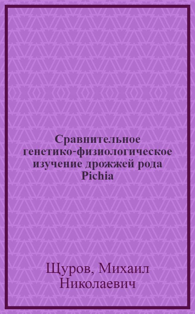 Сравнительное генетико-физиологическое изучение дрожжей рода Pichia : Автореф. дис. на соиск. учен. степ. канд. биол. наук : (03.00.15)