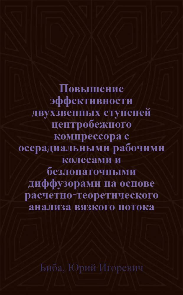 Повышение эффективности двухзвенных ступеней центробежного компрессора с осерадиальными рабочими колесами и безлопаточными диффузорами на основе расчетно-теоретического анализа вязкого потока : Автореф. дис. на соиск. учен. степ. канд. техн. наук. (05.04.06)