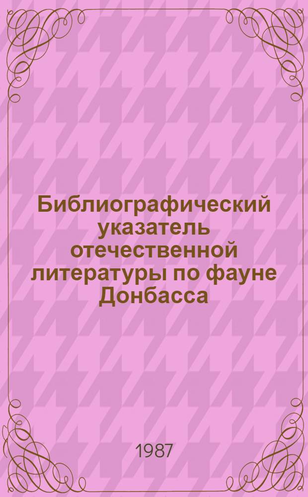 Библиографический указатель отечественной литературы по фауне Донбасса (1860-1970 гг.)