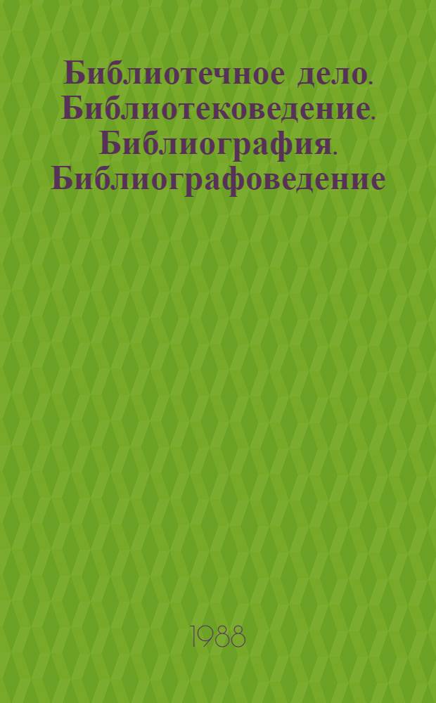 Библиотечное дело. Библиотековедение. Библиография. Библиографоведение : Аннот. указ. библиогр. пособий, изд. в СССР (1917-1987 гг.)