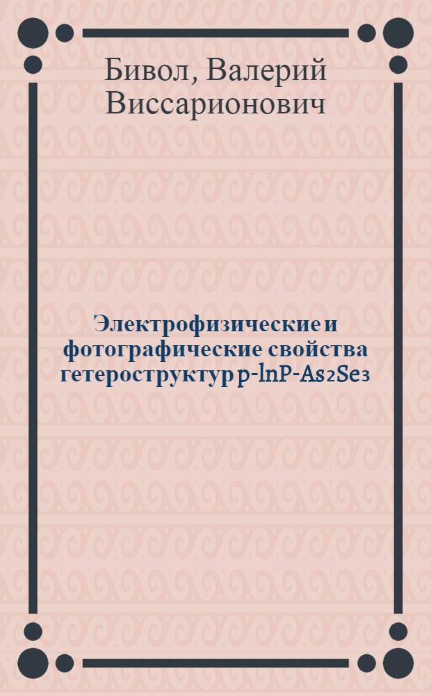Электрофизические и фотографические свойства гетероструктур p-lnP-As₂Se₃ : Автореф. дис. на соиск. учен. степ. к. ф.-м. н
