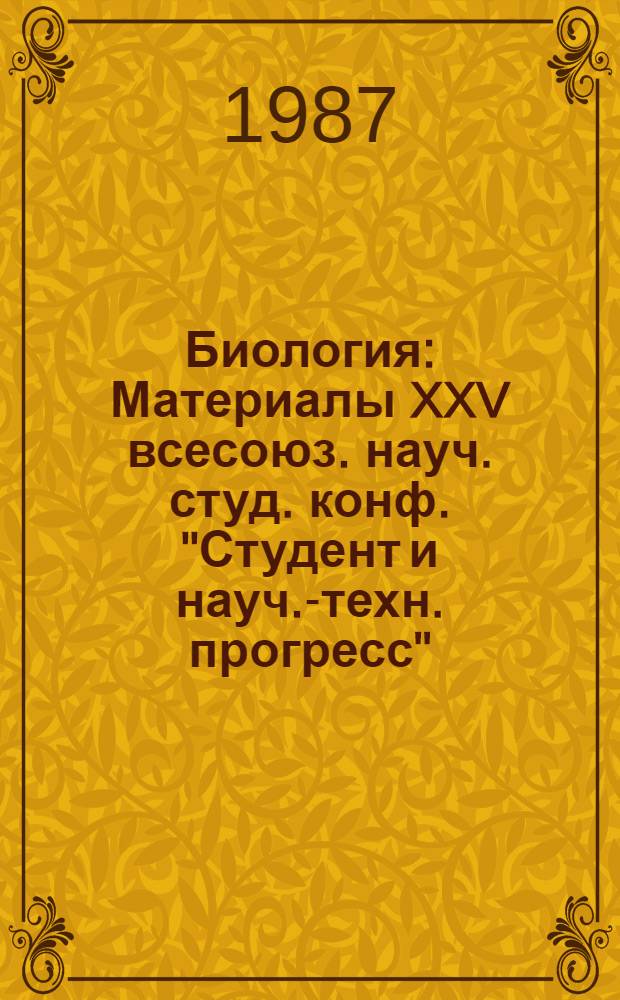 Биология : Материалы XXV всесоюз. науч. студ. конф. "Студент и науч.-техн. прогресс"