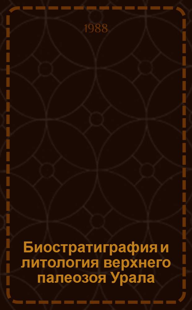 Биостратиграфия и литология верхнего палеозоя Урала : Сб. науч. тр