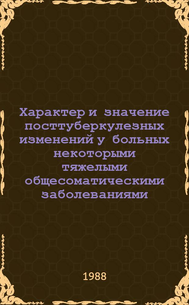 Характер и значение посттуберкулезных изменений у больных некоторыми тяжелыми общесоматическими заболеваниями : (Клинико-рентгено-морфол. и микробиол. исслед.) : Автореф. дис. на соиск. учен. степ. канд. мед. наук : (14.00.26)