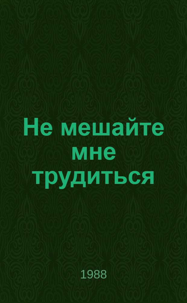 Не мешайте мне трудиться : Стихи : Для дошк. возраста