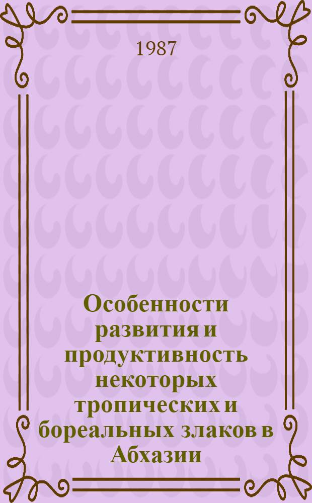 Особенности развития и продуктивность некоторых тропических и бореальных злаков в Абхазии : Автореф. дис. на соиск. учен. степ. канд. с.-х. наук : (06.01.09)