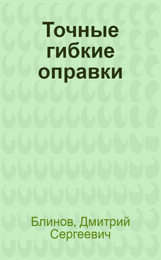 Точные гибкие оправки : Учеб. пособие для слушателей заоч. курсов повышения квалификации ИТР по проектированию станоч. приспособлений и вспом. инструмента