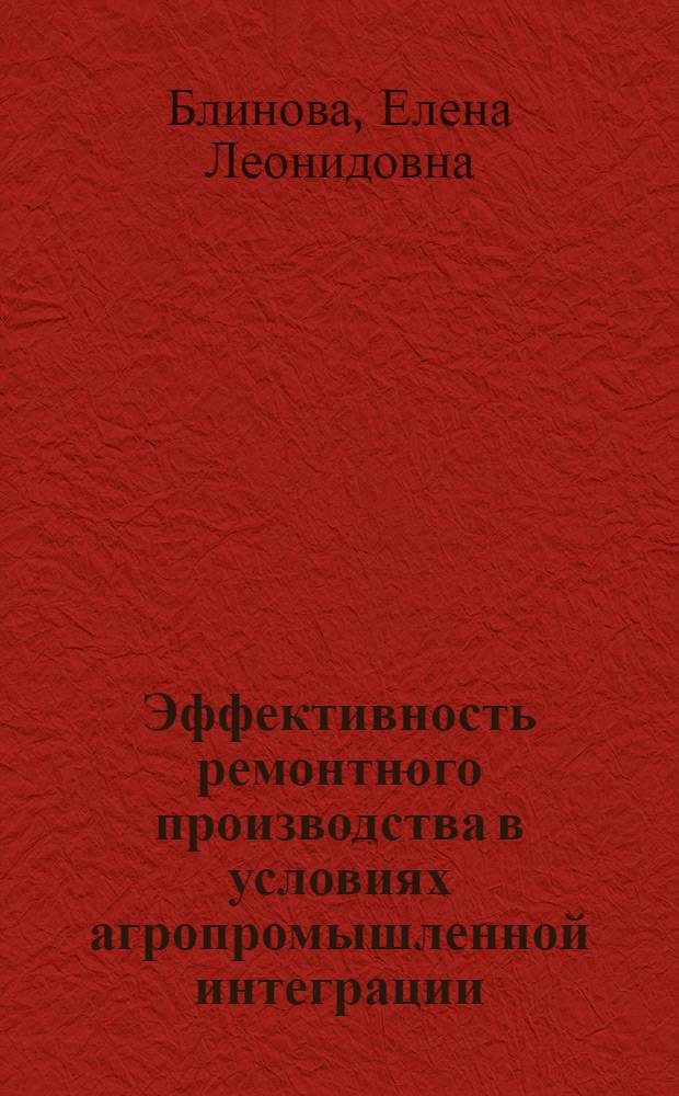 Эффективность ремонтного производства в условиях агропромышленной интеграции : (На материалах агропрома Татар. АССР) : Автореф. дис. на соиск. учен. степ. канд. экон. наук : (08.00.22)