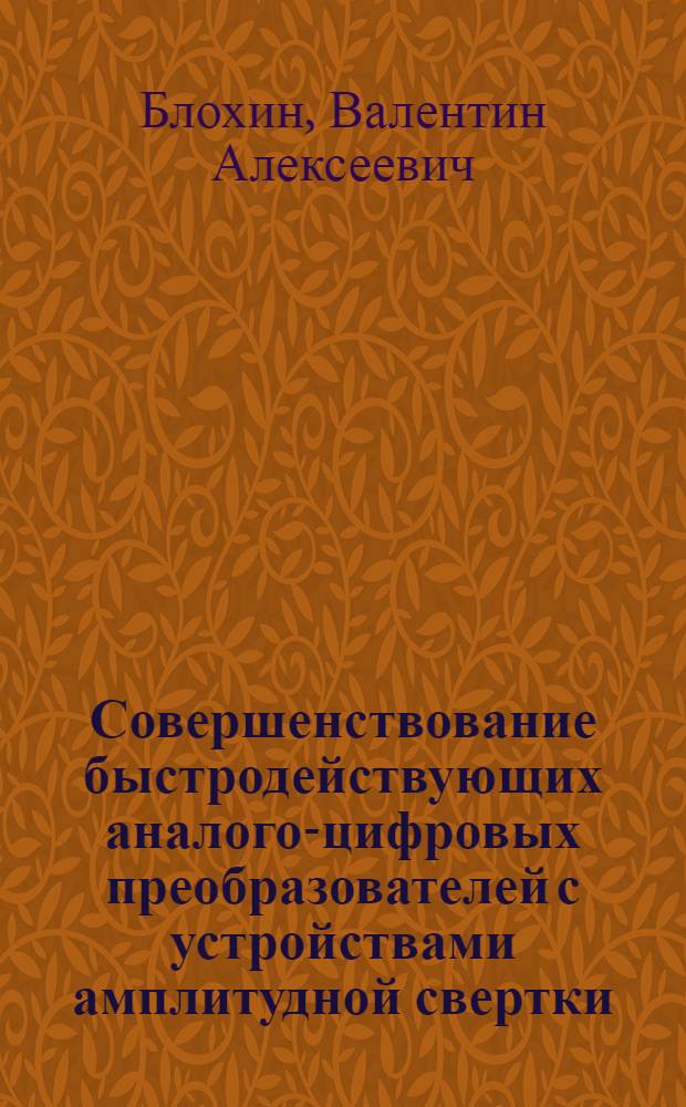 Совершенствование быстродействующих аналого-цифровых преобразователей с устройствами амплитудной свертки : Автореф. дис. на соиск. учен. степ. канд. техн. наук : (05.11.05)