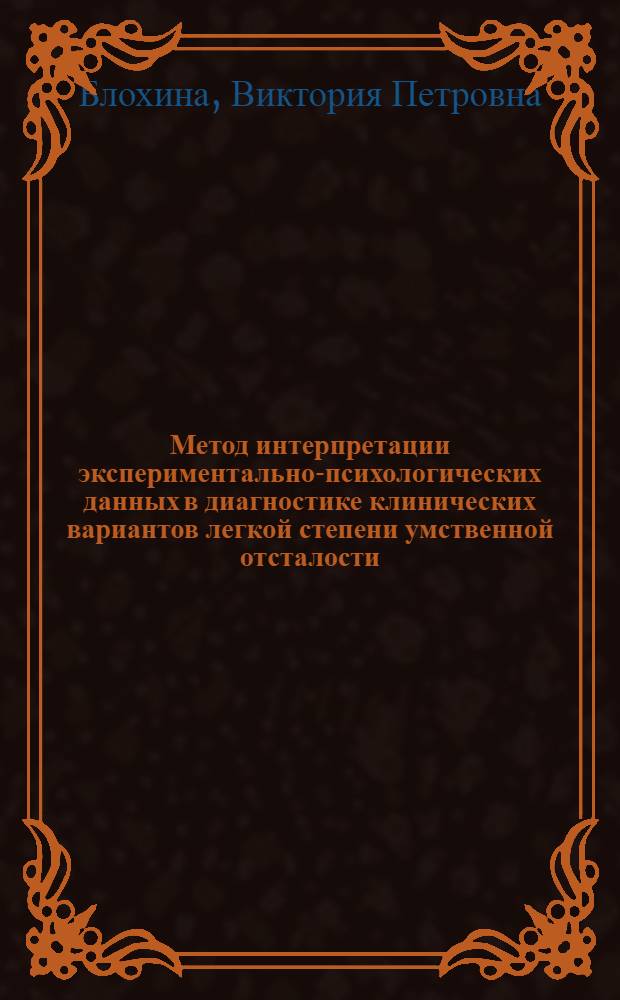 Метод интерпретации экспериментально-психологических данных в диагностике клинических вариантов легкой степени умственной отсталости : (Информ. письмо)