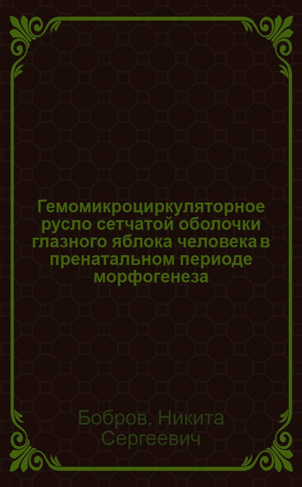 Гемомикроциркуляторное русло сетчатой оболочки глазного яблока человека в пренатальном периоде морфогенеза : Автореф. дис. на соиск. учен. степ. канд. мед. наук : (14.00.02)