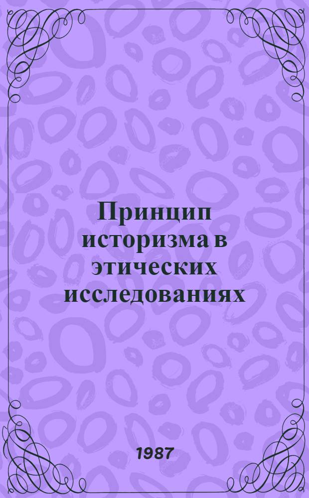 Принцип историзма в этических исследованиях : (Анализ работ классиков марксизма-ленинизма) : Автореф. дис. на соиск. учен. степ. канд. филос. наук : (09.00.05)