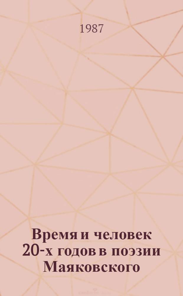 Время и человек 20-х годов в поэзии Маяковского : Филос.-этич. пробл. : Учеб. пособие