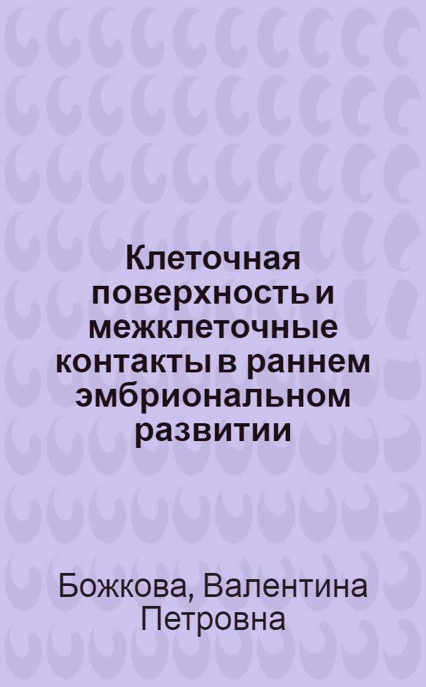 Клеточная поверхность и межклеточные контакты в раннем эмбриональном развитии : Автореф. дис. на соиск. учен. степ. д-ра биол. наук : (03.00.13)