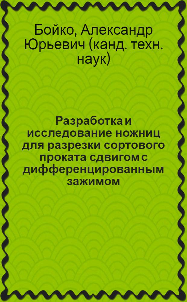 Разработка и исследование ножниц для разрезки сортового проката сдвигом с дифференцированным зажимом : Автореф. дис. на соиск. учен. степ. канд. техн. наук : (05.03.05)