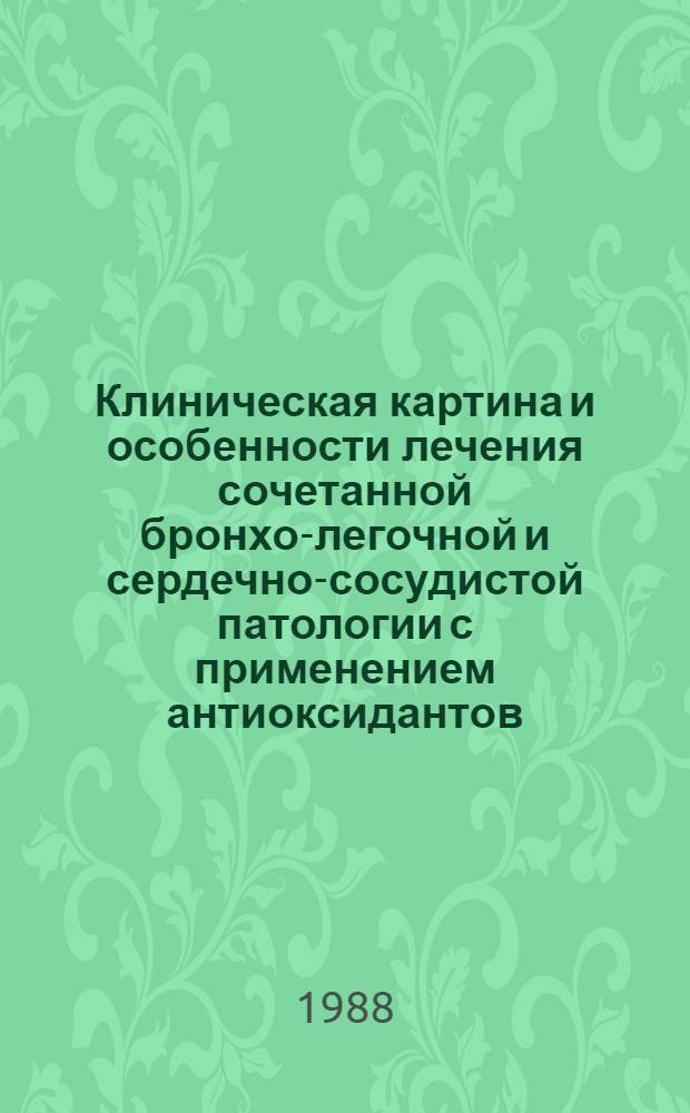 Клиническая картина и особенности лечения сочетанной бронхо-легочной и сердечно-сосудистой патологии с применением антиоксидантов : Автореф. дис. на соиск. учен. степ. канд. мед. наук : (14.00.43)