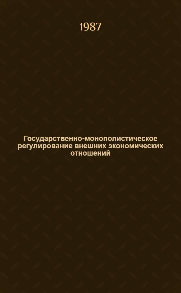 Государственно-монополистическое регулирование внешних экономических отношений : Автореф. дис. на соиск. учен. степ. канд. экон. наук : (08.00.01)