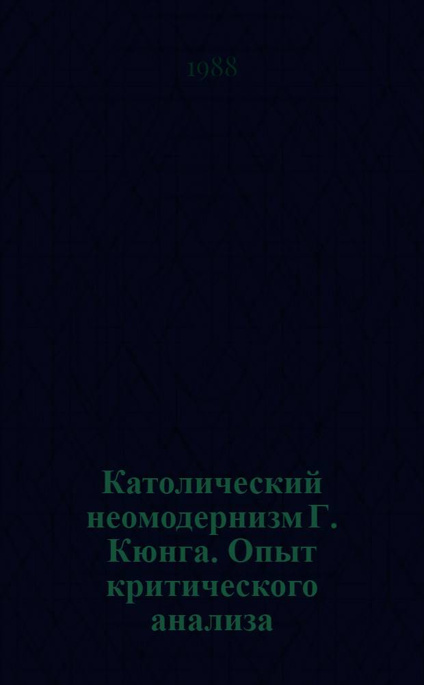 Католический неомодернизм Г. Кюнга. Опыт критического анализа : Автореф. дис. на соиск. учен. степ. канд. филос. наук : (09.00.06)