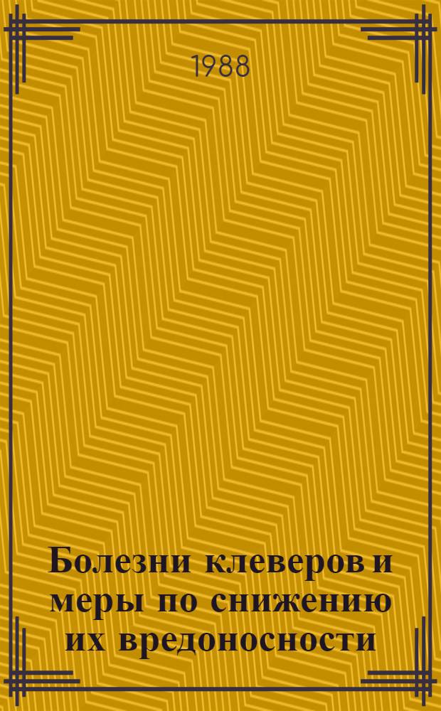 Болезни клеверов и меры по снижению их вредоносности : (Рекомендации)