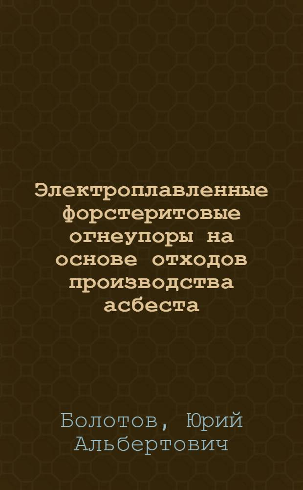 Электроплавленные форстеритовые огнеупоры на основе отходов производства асбеста : Автореф. дис. на соиск. учен. степ. к. т. н