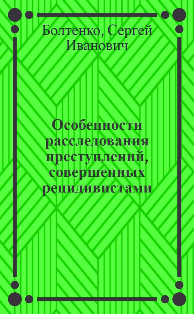 Особенности расследования преступлений, совершенных рецидивистами : Автореф. дис. на соиск. учен. степ. к. ю. н
