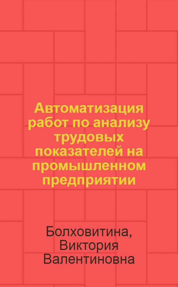 Автоматизация работ по анализу трудовых показателей на промышленном предприятии : Автореф. дис. на соиск. учен. степ. канд. экон. наук : (08.00.13)