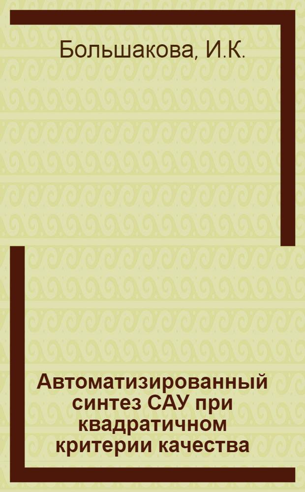 Автоматизированный синтез САУ при квадратичном критерии качества : Учеб. пособие по курсу "Основы автоматизир. проектирования САУ"