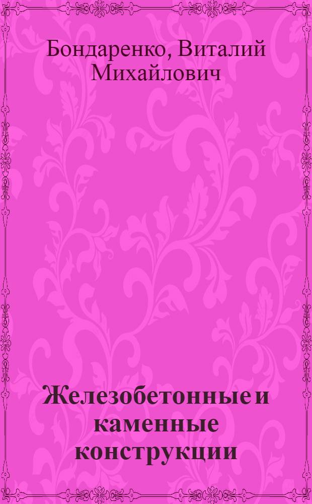 Железобетонные и каменные конструкции : Учеб. для вузов по спец. "Пром. и гражд. стр-во" и "С.-х. стр-во"