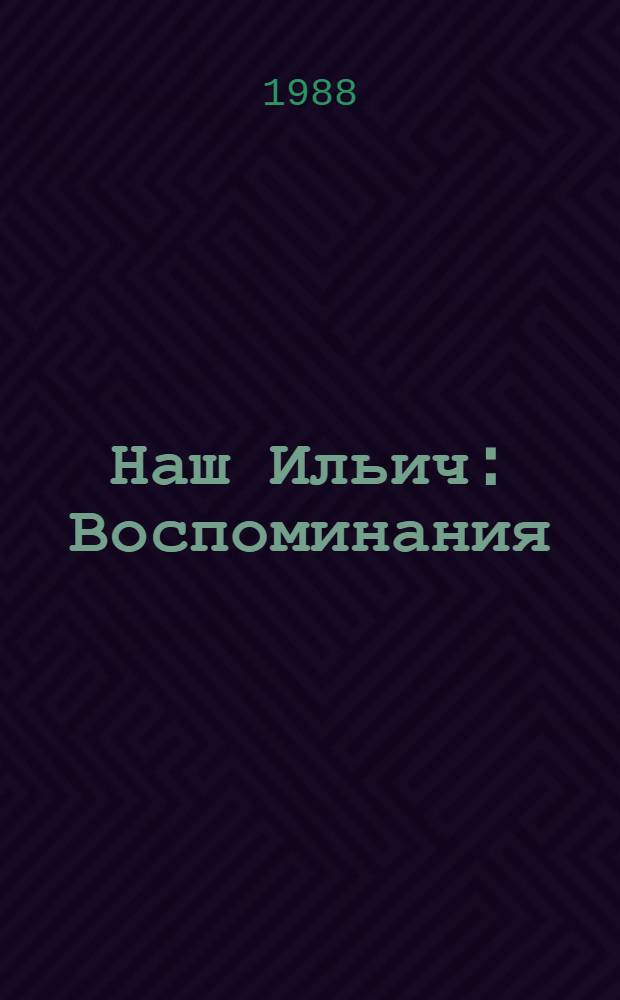 Наш Ильич : Воспоминания : Для мл. шк. возраста